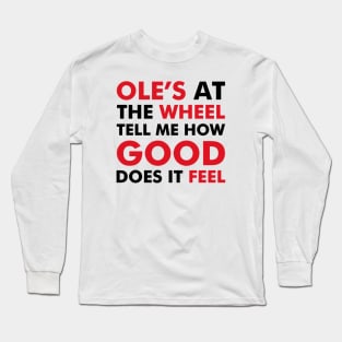 Ole's at the wheel, tell me how good does it feel Long Sleeve T-Shirt